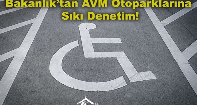 AVM'lerdeki engellilerin otoparkını işgale "sıkı denetim" geliyor