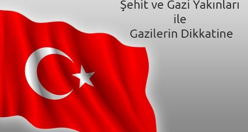 Şehit ve Gazi Yakınları ile Gazilerin Dikkatine