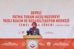 Fatma -Turan AKSU Huzurevi Yaşlı Bakım ve Rehabilitasyon Merkezi Temel Atma Töreni