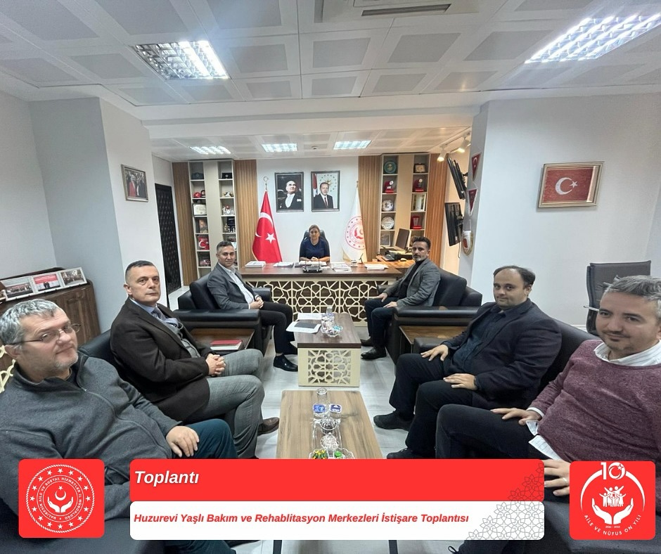 “Huzurevi Yaşlı Bakım ve Rehabilitasyon Merkezleri İstişare Toplantısı” Gerçekleştirildi