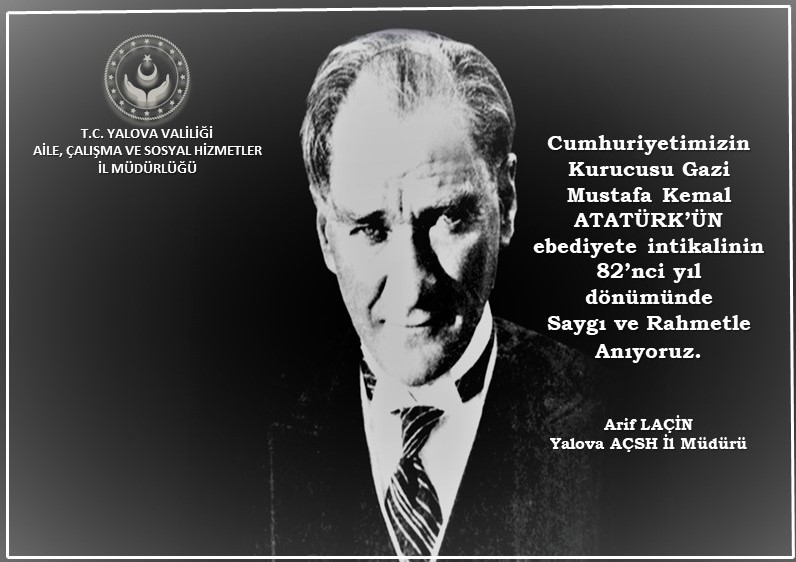 Gazi Mustafa Kemal ATATÜRK' ÜN ebediyete intikalinin 82'nci yıl dönümünde Saygı ve Rahmetle Anıyoruz.
