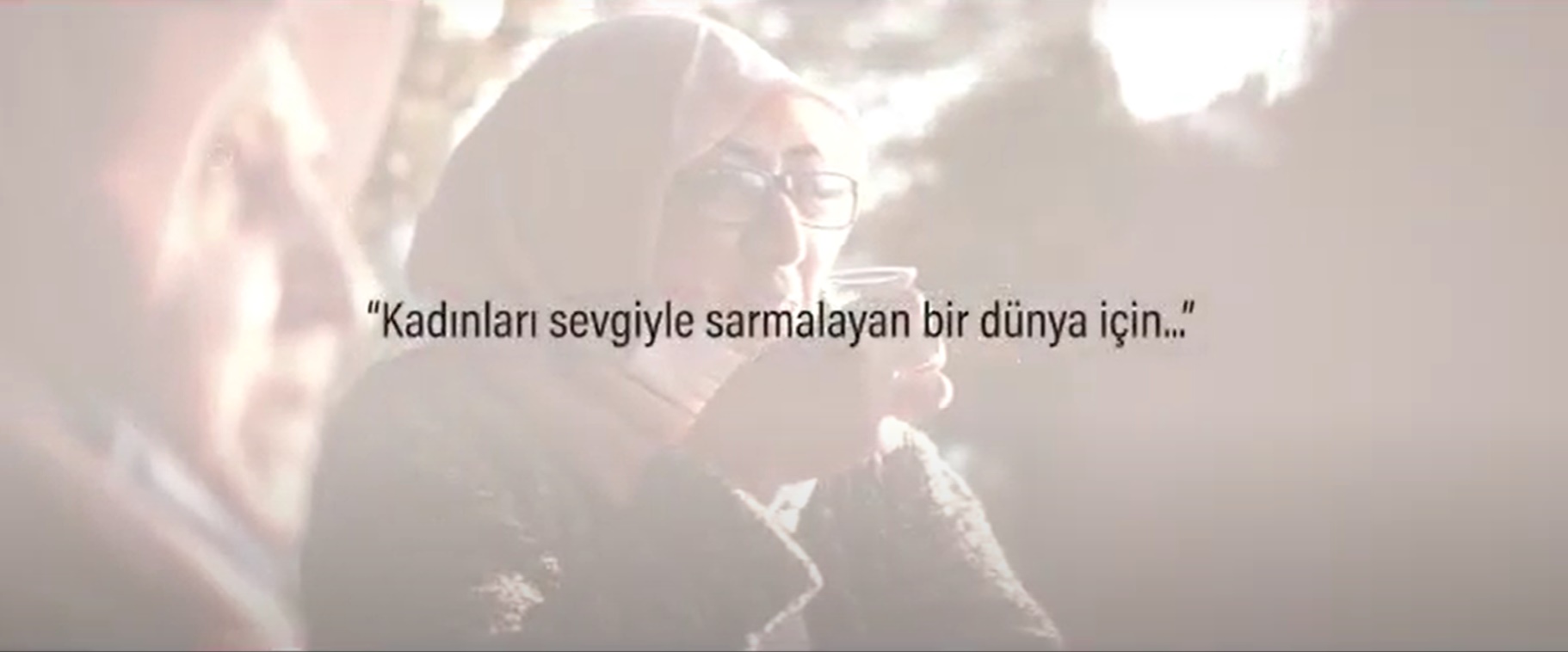 “Kadınları Sevgiyle Sarmalayan Bir Dünya İçin…”