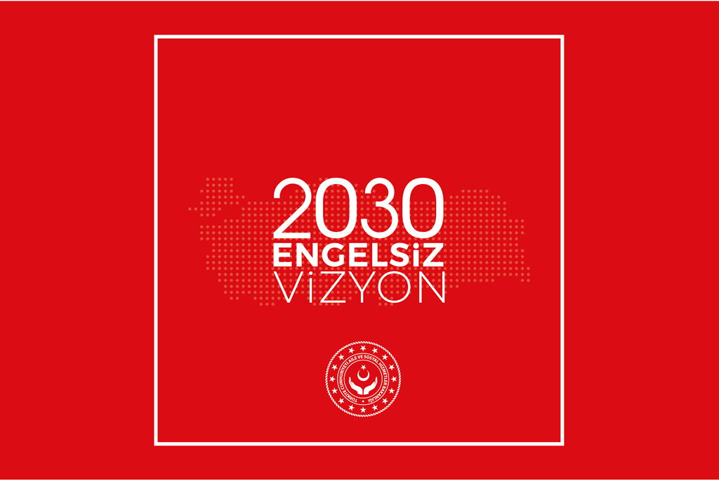 "2030 Engelsiz Vizyon Belgesi" Engellilere Yönelik Politika ve Hizmetlere Yön Verecek