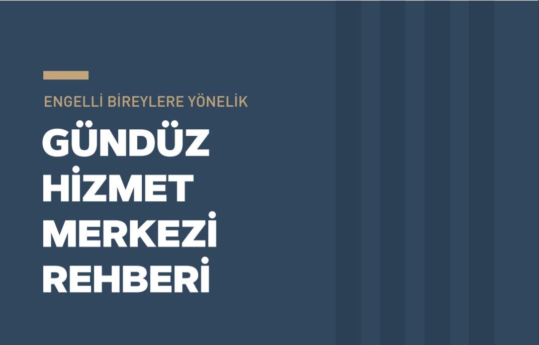 Gündüz Hizmet Merkezlerinde Engellilere Sunulacak Hizmetlerin Standartlaştırılması İçin Yol Gösterici Rehber